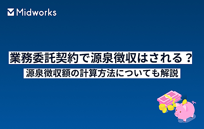 業務委託契約で源泉徴収はされる?源泉徴収額の計算方法についても解説