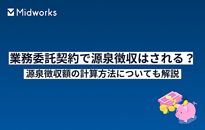 業務委託契約で源泉徴収はされる？源泉徴収額の計算方法についても解説