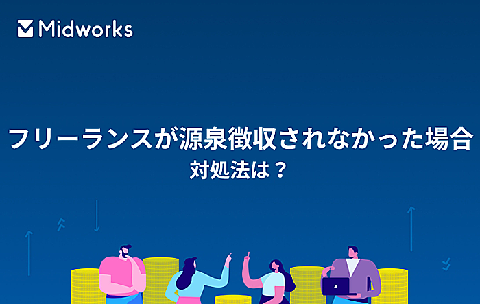フリーランスが源泉徴収されなかった場合の対処法とは?基礎知識・納税のポイント